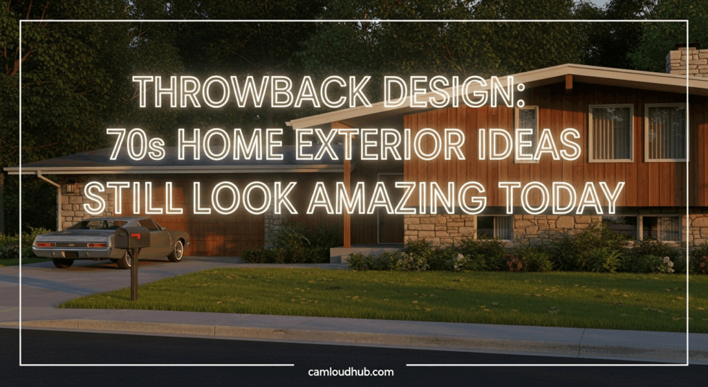 Throwback Design: 70s Home Exterior Ideas That Still Look Amazing Today